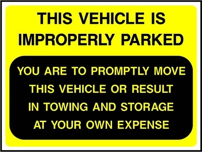 This Vehicle Is Improperly Parked — You Are To Promptly Move This Vehicle Or Result In Towing And Storage At Your Own Expense sign. yellow-and-black parking notice. Supplied artwork PARK0061.